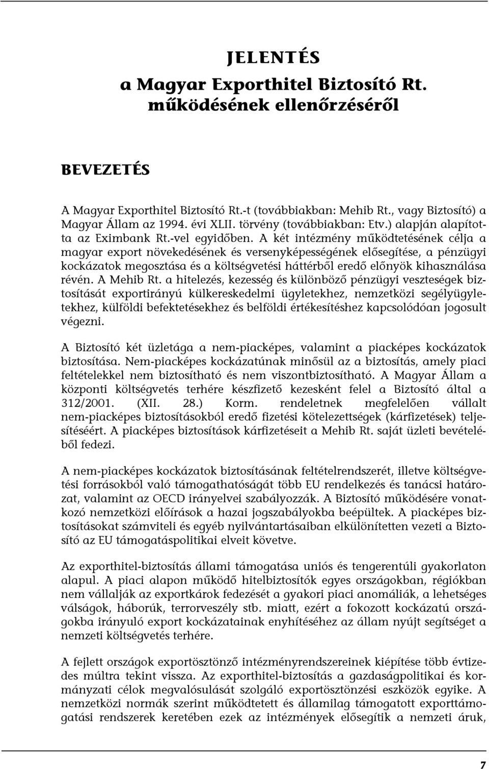 A két intézmény működtetésének célja a magyar export növekedésének és versenyképességének elősegítése, a pénzügyi kockázatok megosztása és a költségvetési háttérből eredő előnyök kihasználása révén.