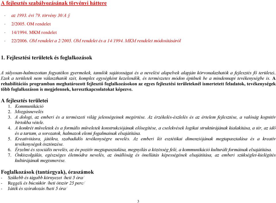 Fejlesztési területek és foglalkozások A súlyosan-halmozottan fogyatékos gyermekek, tanulók sajátosságai és a nevelési alapelvek alapján körvonalazhatók a fejlesztés fő területei.