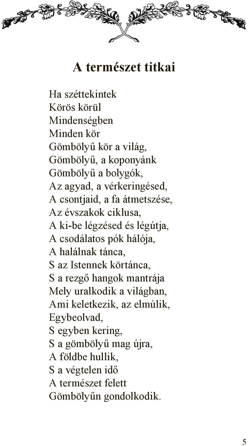 pók hálója, A halálnak tánca, S az Istennek körtánca, S a rezgő hangok mantrája Mely uralkodik a világban, Ami keletkezik, az