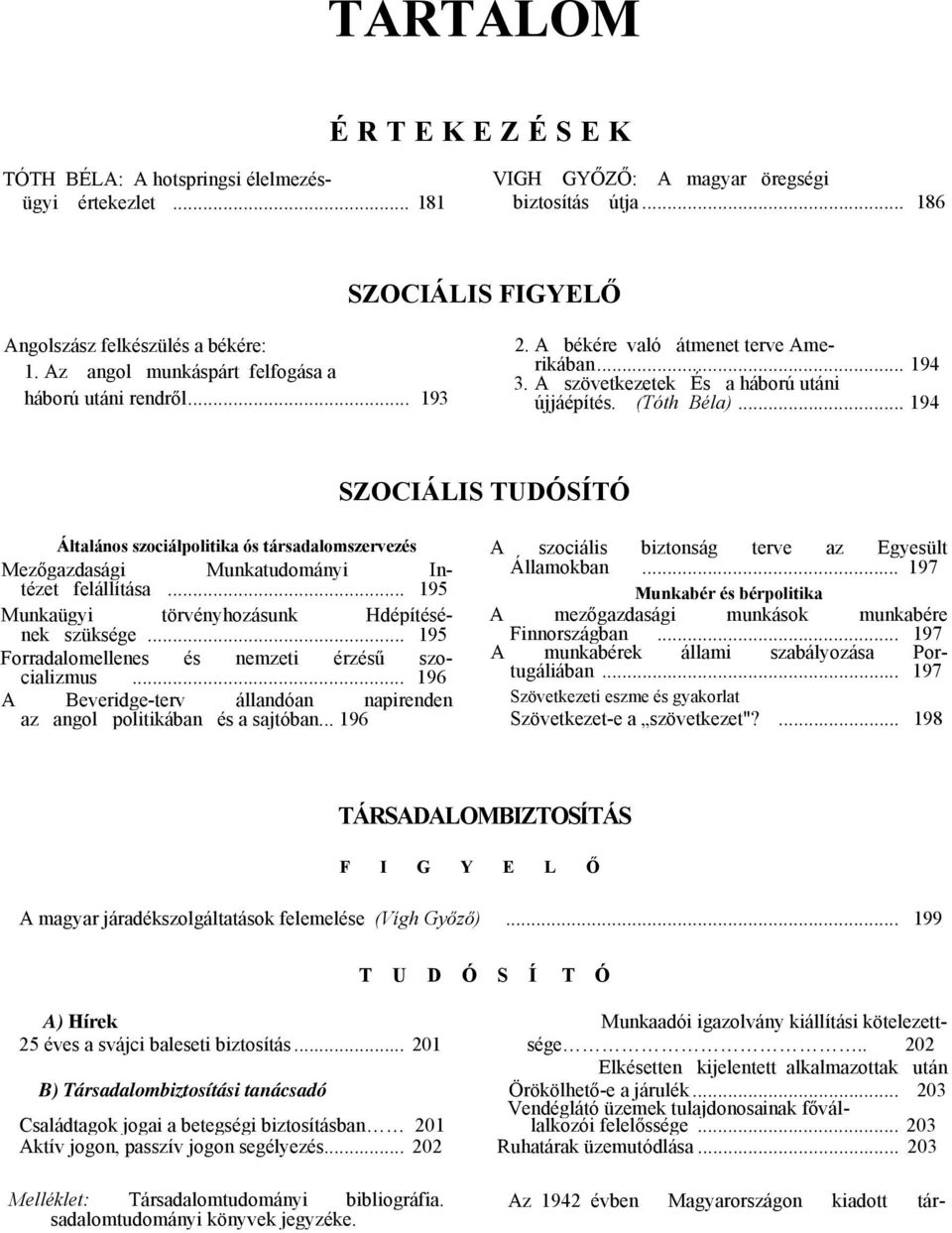 .. 194 SZOCIÁLIS TUDÓSÍTÓ Általános szociálpolitika ós társadalomszervezés Mezőgazdasági Munkatudományi Intézet felállítása... 195 Munkaügyi törvényhozásunk Hdépítésének szüksége.