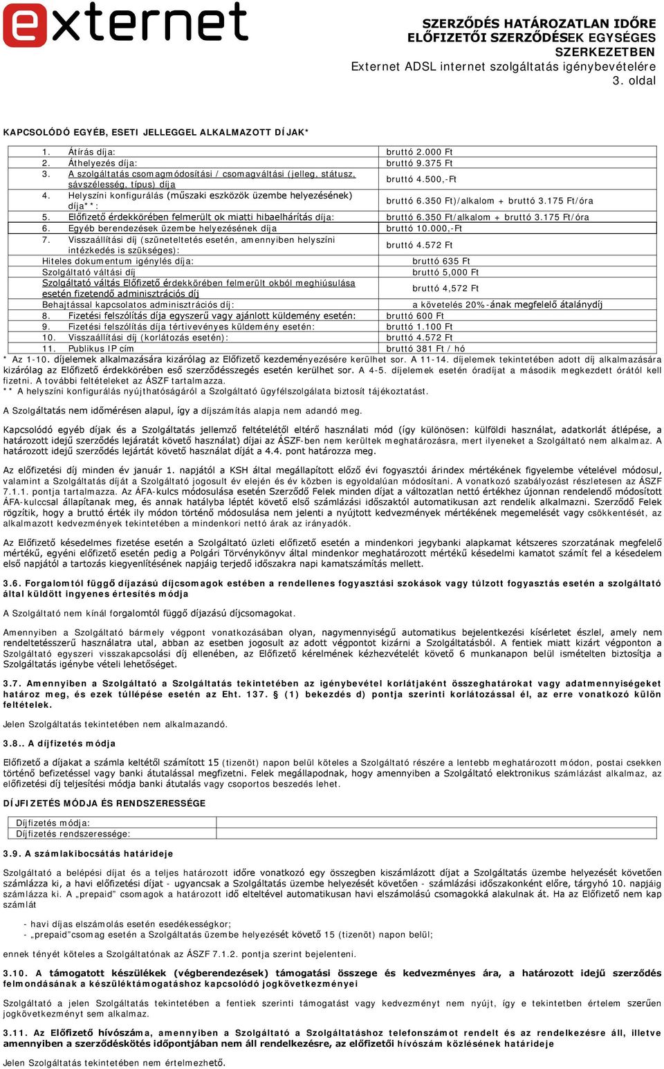 350 Ft)/alkalom + bruttó 3.175 Ft/óra 5. Előfizető érdekkörében felmerült ok miatti hibaelhárítás díja: bruttó 6.350 Ft/alkalom + bruttó 3.175 Ft/óra 6.