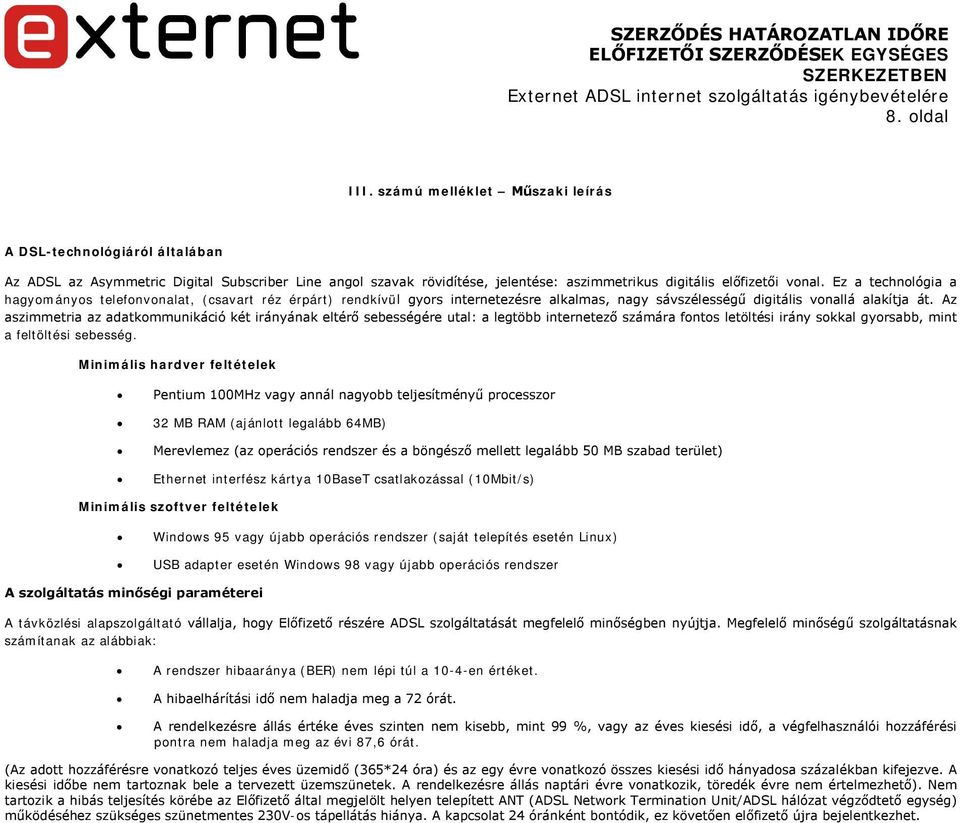 Az aszimmetria az adatkommunikáció két irányának eltérő sebességére utal: a legtöbb internetező számára fontos letöltési irány sokkal gyorsabb, mint a feltöltési sebesség.