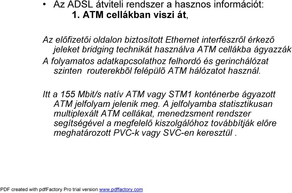 ágyazzák A folyamatos adatkapcsolathoz felhordó és gerinchálózat szinten routerekbõl felépülõ ATM hálózatot használ.