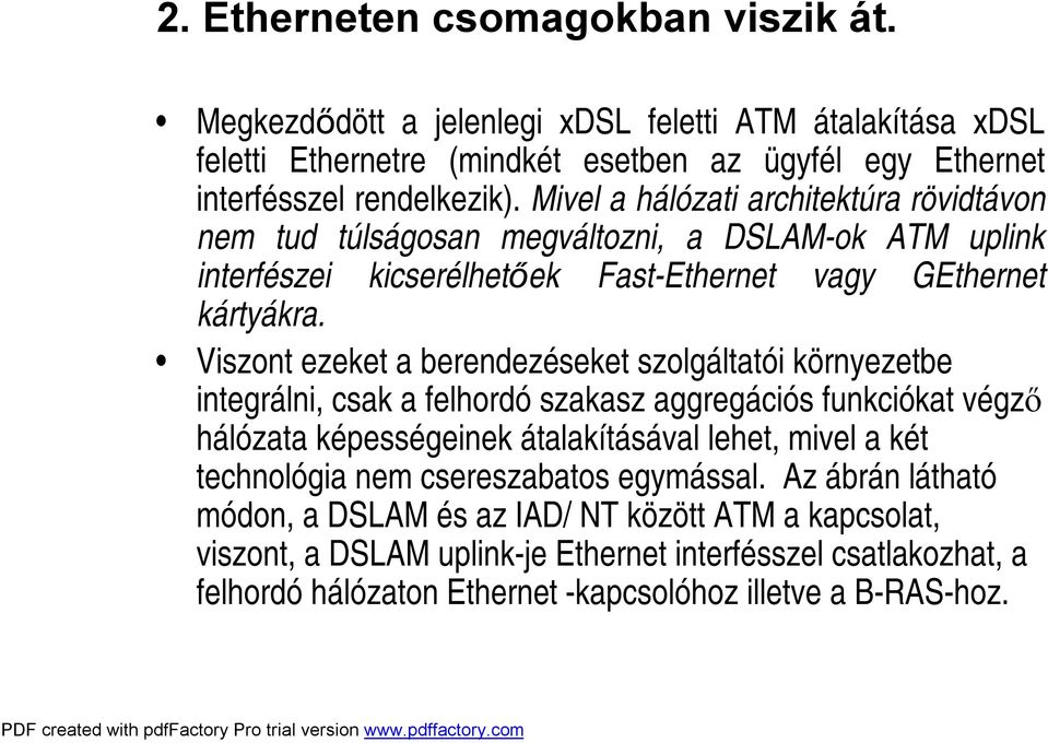 Viszont ezeket a berendezéseket szolgáltatói környezetbe integrálni, csak a felhordó szakasz aggregációs funkciókat végző hálózata képességeinek átalakításával lehet, mivel a két