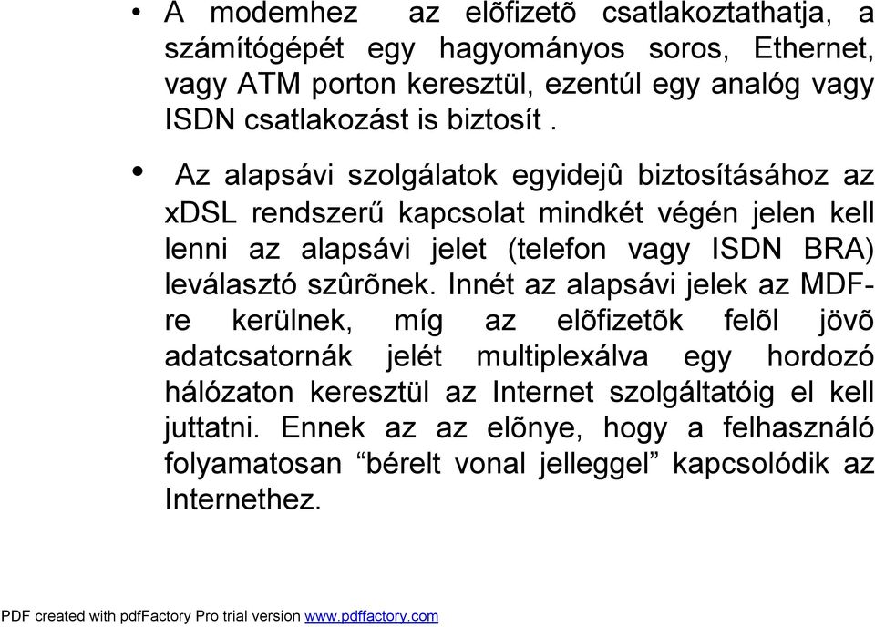 Az alapsávi szolgálatok egyidejû biztosításához az xdsl rendszerű kapcsolat mindkét végén jelen kell lenni az alapsávi jelet (telefon vagy ISDN BRA)