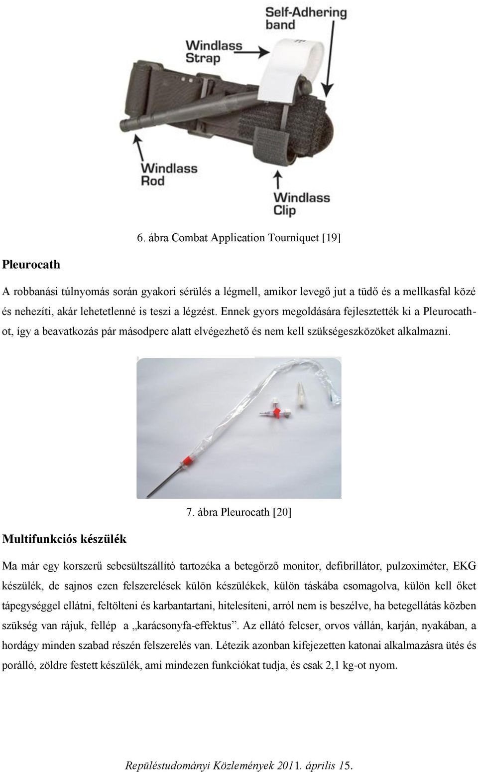 ábra Pleurocath [20] Multifunkciós készülék Ma már egy korszerű sebesültszállító tartozéka a betegőrző monitor, defibrillátor, pulzoximéter, EKG készülék, de sajnos ezen felszerelések külön