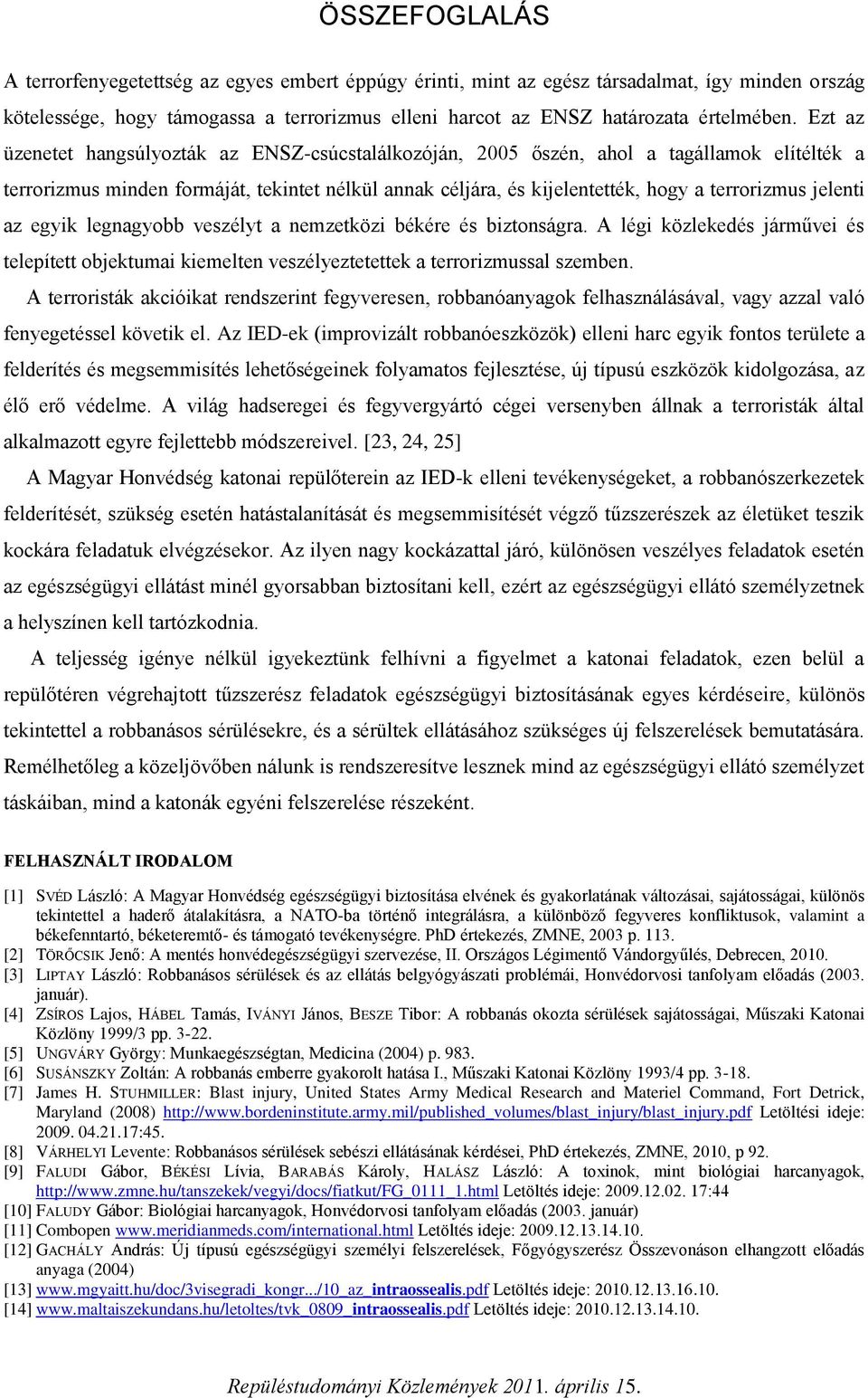 jelenti az egyik legnagyobb veszélyt a nemzetközi békére és biztonságra. A légi közlekedés járművei és telepített objektumai kiemelten veszélyeztetettek a terrorizmussal szemben.