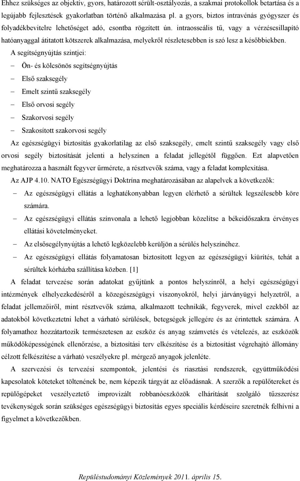 intraosseális tű, vagy a vérzéscsillapító hatóanyaggal átitatott kötszerek alkalmazása, melyekről részletesebben is szó lesz a későbbiekben.