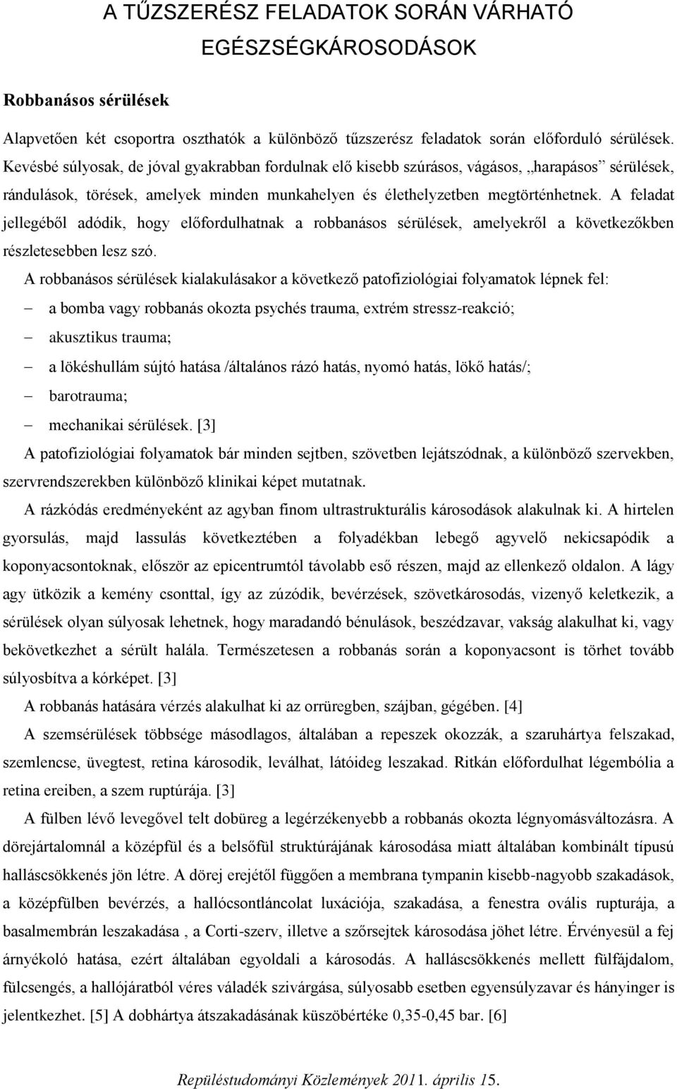 A feladat jellegéből adódik, hogy előfordulhatnak a robbanásos sérülések, amelyekről a következőkben részletesebben lesz szó.