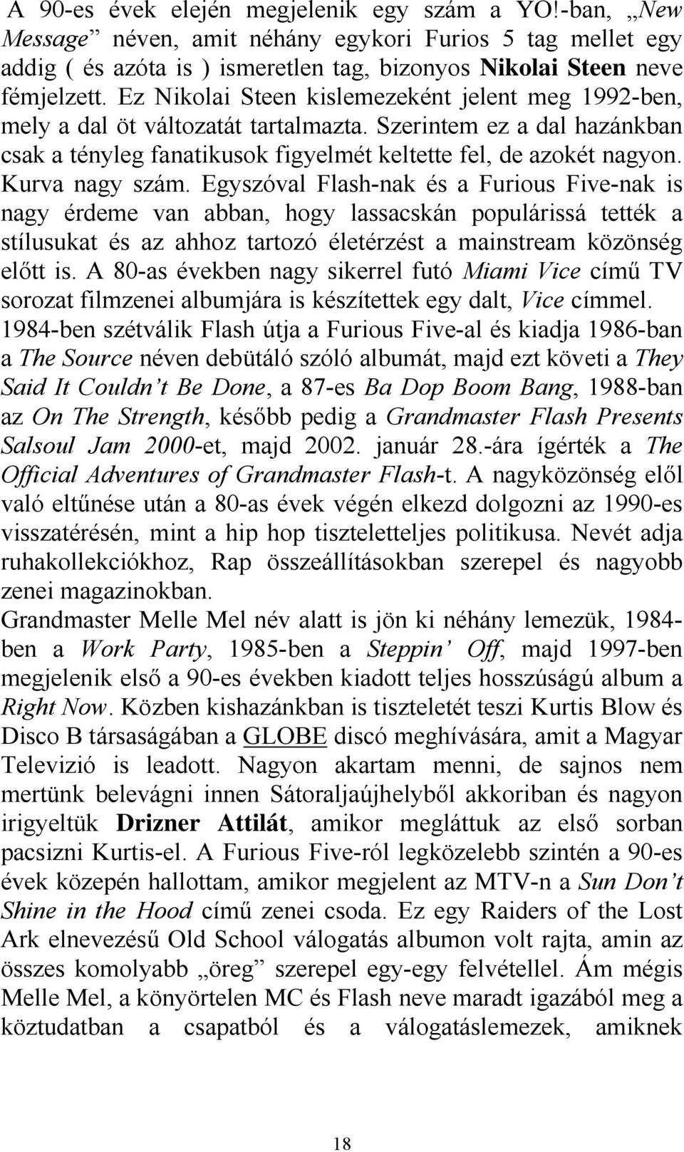 Kurva nagy szám. Egyszóval Flash-nak és a Furious Five-nak is nagy érdeme van abban, hogy lassacskán populárissá tették a stílusukat és az ahhoz tartozó életérzést a mainstream közönség előtt is.