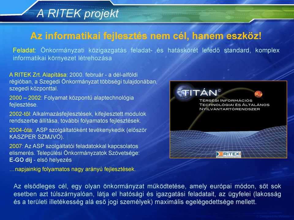 2002-től: Alkalmazásfejlesztések, kifejlesztett modulok rendszerbe állítása, további folyamatos fejlesztések. 2004-óta: ASP szolgáltatóként tevékenykedik (először KASZPER SZMJVÖ).