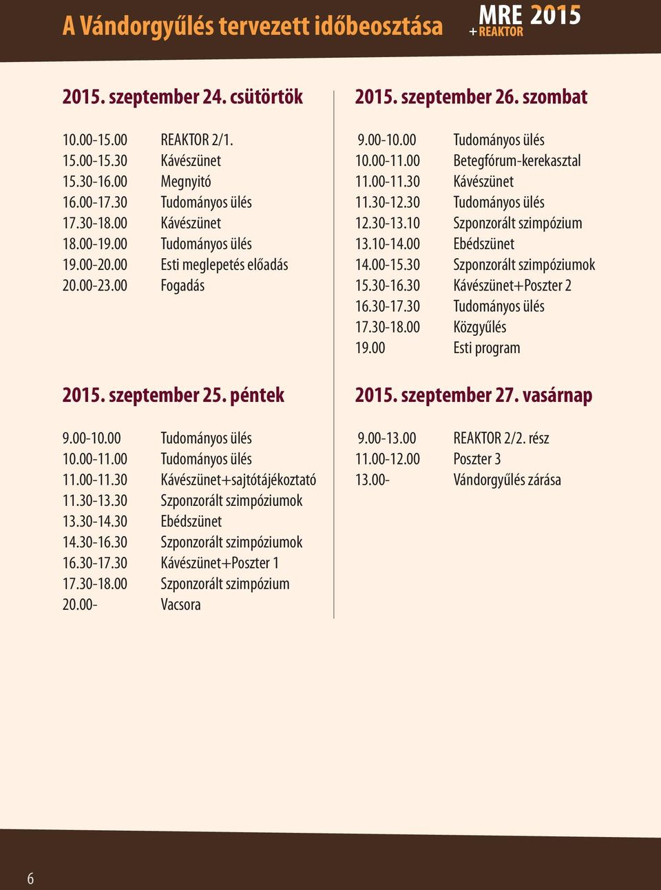 30-13.30 Szponzorált szimpóziumok 13.30-14.30 Ebédszünet 14.30-16.30 Szponzorált szimpóziumok 16.30-17.30 Kávészünet+Poszter 1 17.30-18.00 Szponzorált szimpózium 20.00- Vacsora 2015. szeptember 26.