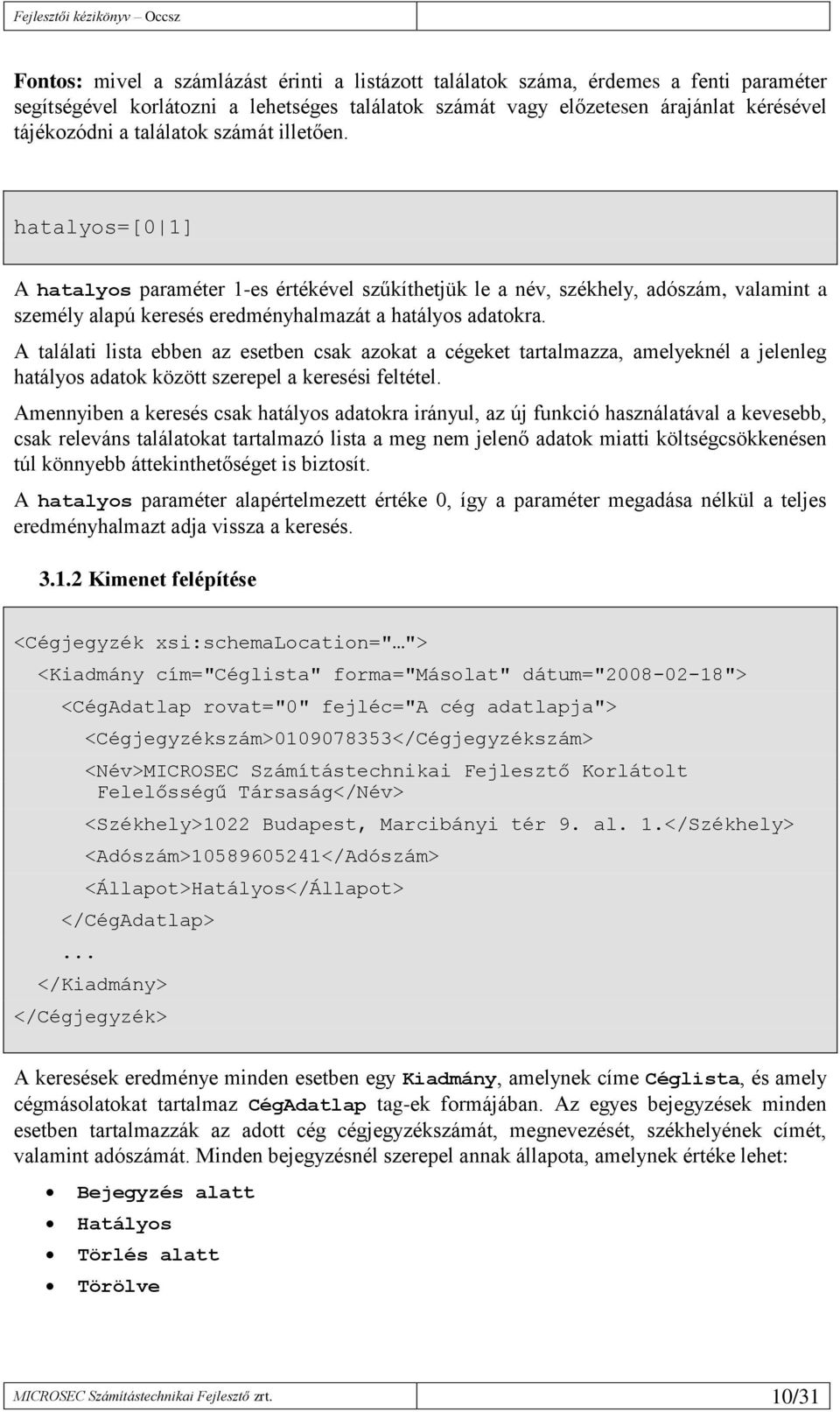 A találati lista ebben az esetben csak azokat a cégeket tartalmazza, amelyeknél a jelenleg hatályos adatok között szerepel a keresési feltétel.