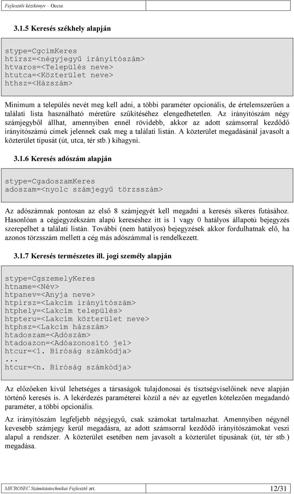 Az irányítószám négy számjegyből állhat, amennyiben ennél rövidebb, akkor az adott számsorral kezdődő irányítószámú címek jelennek csak meg a találati listán.