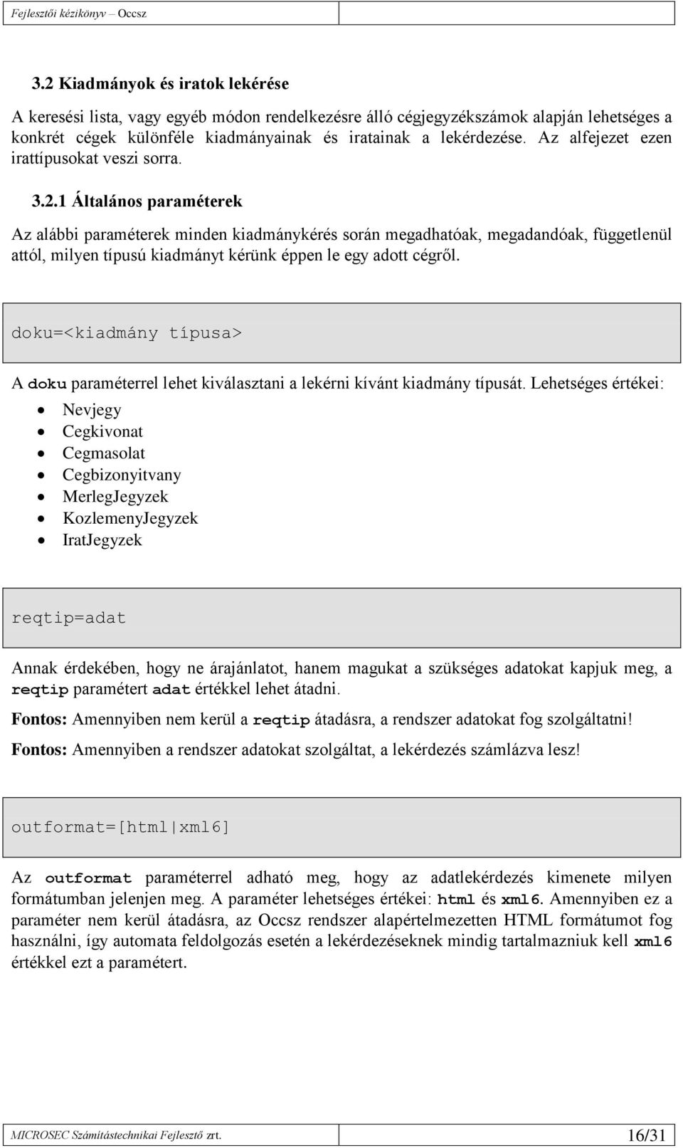 1 Általános paraméterek Az alábbi paraméterek minden kiadmánykérés során megadhatóak, megadandóak, függetlenül attól, milyen típusú kiadmányt kérünk éppen le egy adott cégről.