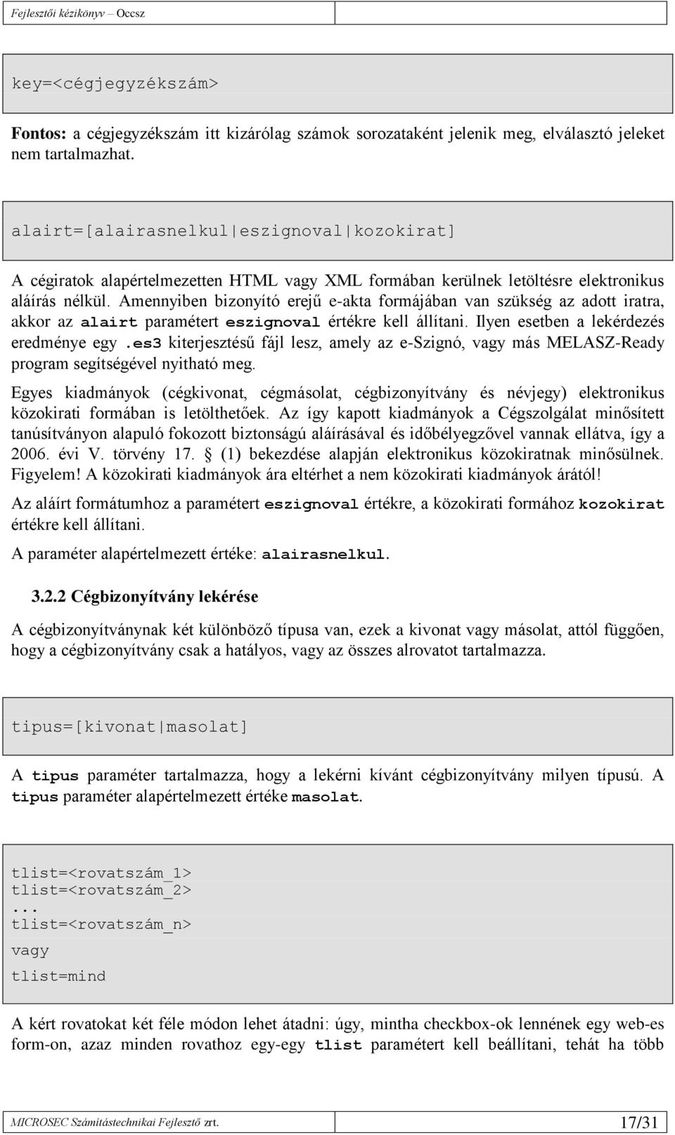 Amennyiben bizonyító erejű e-akta formájában van szükség az adott iratra, akkor az alairt paramétert eszignoval értékre kell állítani. Ilyen esetben a lekérdezés eredménye egy.