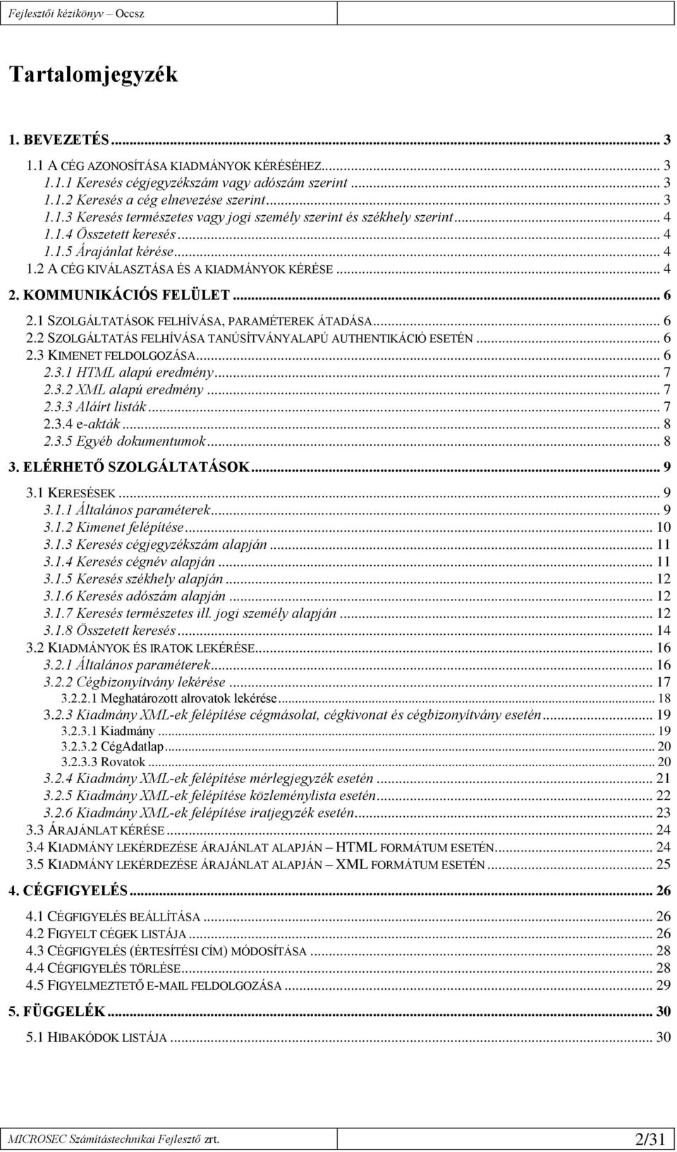 2 SZOLGÁLTATÁS FELHÍVÁSA TANÚSÍTVÁNYALAPÚ AUTHENTIKÁCIÓ ESETÉN.. 6 2.3 KIMENET FELDOLGOZÁSA 6 2.3.1 HTML alapú eredmény. 7 2.3.2 XML alapú eredmény 7 2.3.3 Aláírt listák. 7 2.3.4 e-akták.. 8 2.3.5 Egyéb dokumentumok 8 3.