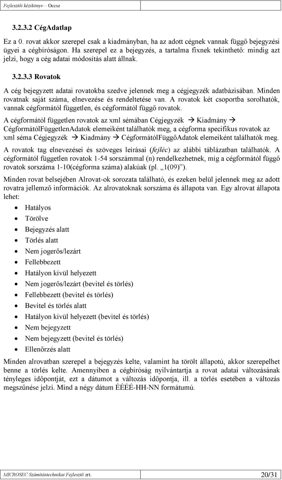 2.3.3 Rovatok A cég bejegyzett adatai rovatokba szedve jelennek meg a cégjegyzék adatbázisában. Minden rovatnak saját száma, elnevezése és rendeltetése van.