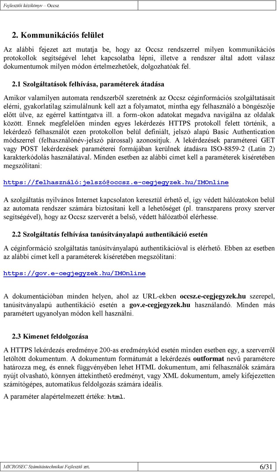 1 Szolgáltatások felhívása, paraméterek átadása Amikor valamilyen automata rendszerből szeretnénk az Occsz céginformációs szolgáltatásait elérni, gyakorlatilag szimulálnunk kell azt a folyamatot,