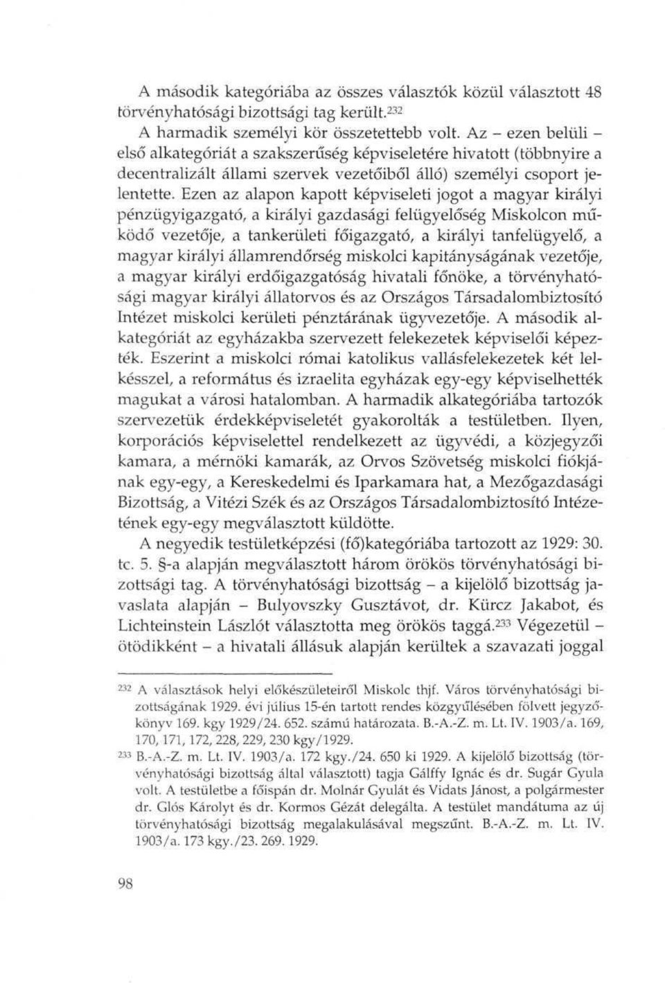 Ezen az alapon kapott kepviseleti jogot a magyar kiralyi penzugyigazgato, a kiralyi gazdasagi feliigyeloseg Miskolcon nuikodo vezetoje, a tankeriileti foigazgato, a kiralyi tanfeliigyelo, a magyar