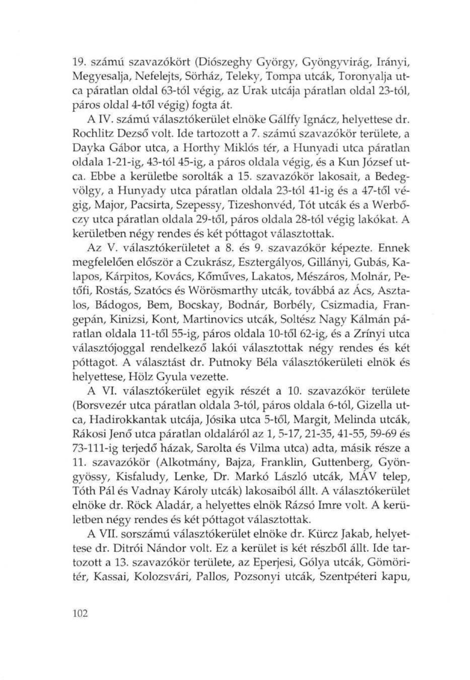 szamu szavazokor teriilete, a Dayka Gabor utca, a Horthy Miklos ter, a Hunyadi utca paratlan oldala 1-21-ig, 43-tol 45-ig, a paros oldala vegig, es a Kun Jozsef utca. Ebbe a keriiletbe soroltak a 15.