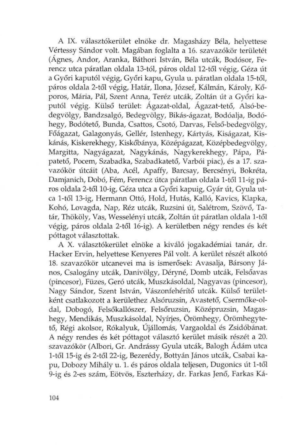 paratlan oldala 15-tol, paros oldala 2-tol vegig, Hatar, Ilona, Jozsef, Kalman, Karoly, K6- poros, Maria, Pal, Szent Anna, Terez utcak, Zoltan ut a Gyori kaputol vegig.