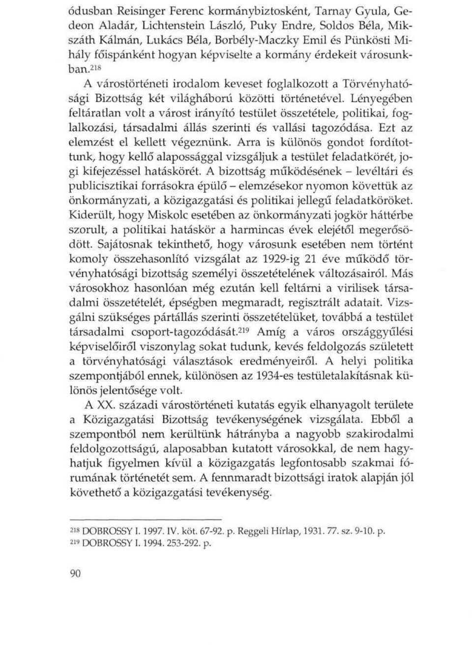 Lenyegeben feltaratlan volt a varost iranyito testiilet osszetetele, politikai, foglalkozasi, tarsadalmi alias szerinti es vallasi tagozodasa. Ezt az elemzest el kellett vegezniink.