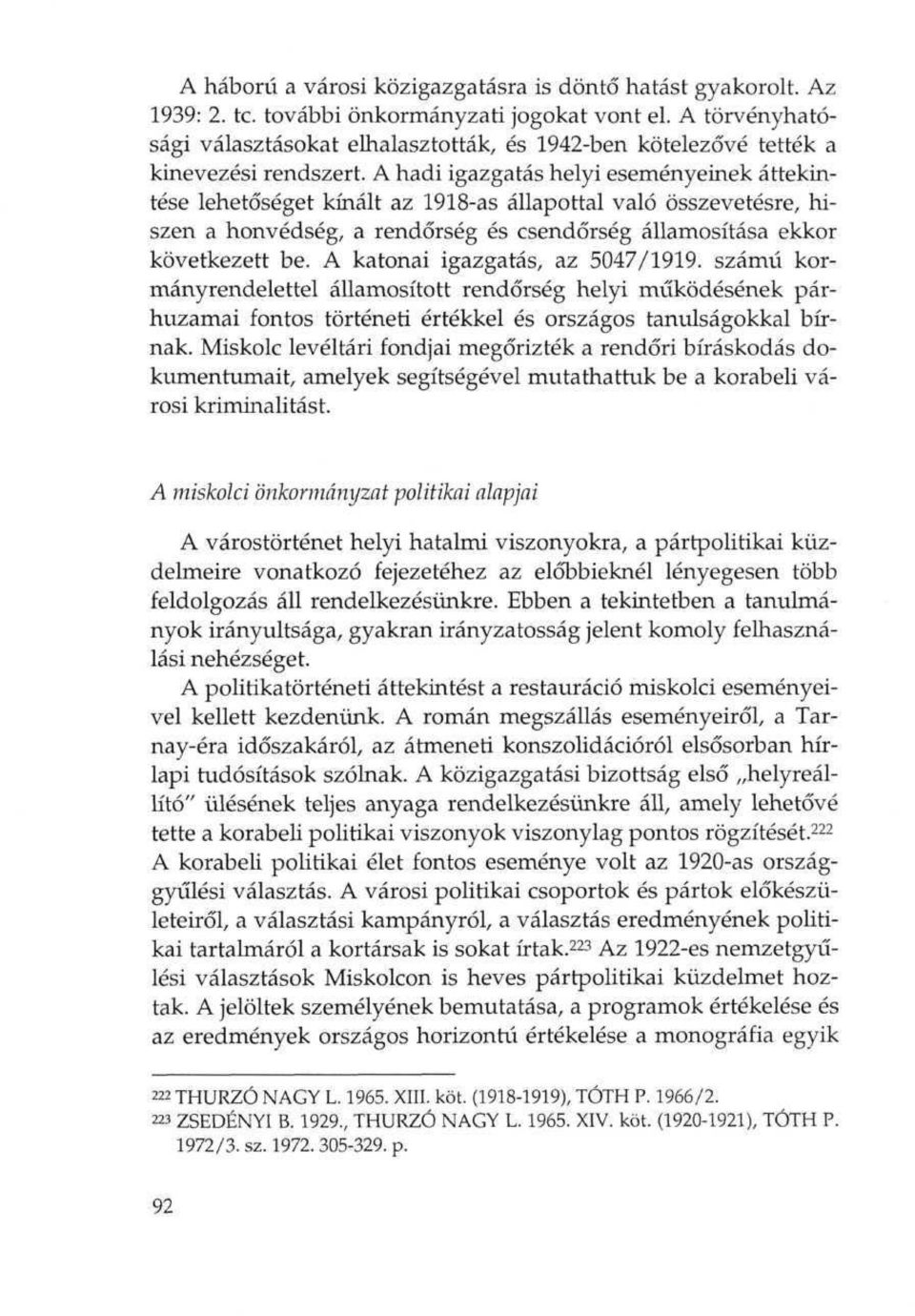 A hadi igazgatas helyi esemenyeinek attekintese lehetoseget kinalt az 1918-as allapottal valo osszevetesre, hiszen a honvedseg, a rendorseg es csendorseg allarnositasa ekkor kovetkezett be.