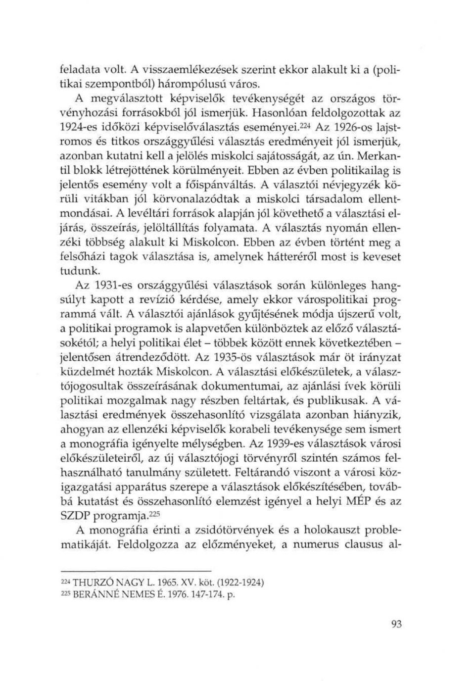 224 Az 1926-os lajstromos es titkos orszaggyulesi valasztas eredmenyeit jol ismerjiik, azonban kutatni kell a jeloles miskolci sajatossagat, az iin. Merkantil blokk letrejottenek koriilmenyeit.