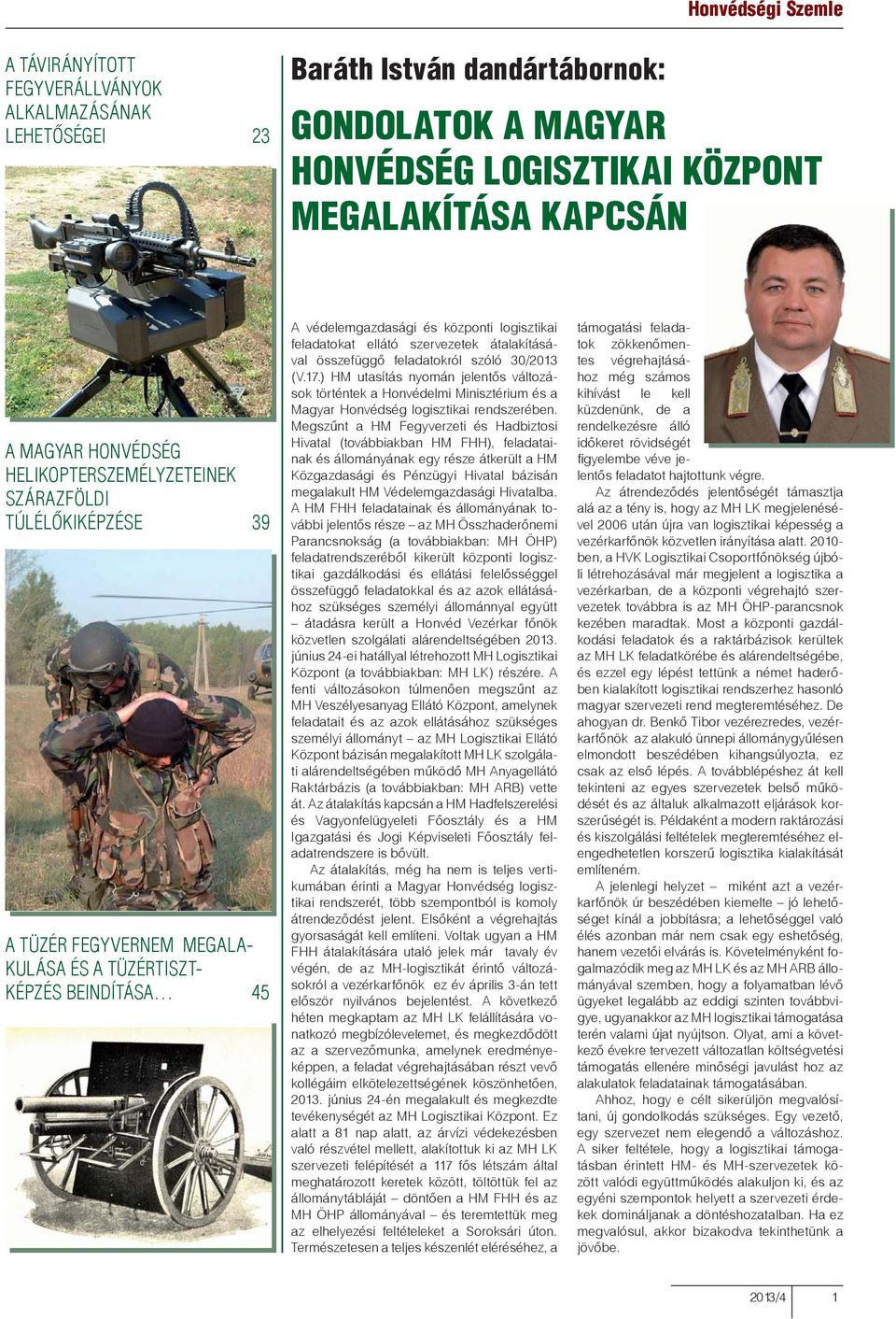 szervezetek átalakításával összefüggő feladatokról szóló 30/2013 (V.17.) HM utasítás nyomán jelentős változások történtek a Honvédelmi Minisztérium és a Magyar Honvédség logisztikai rendszerében.