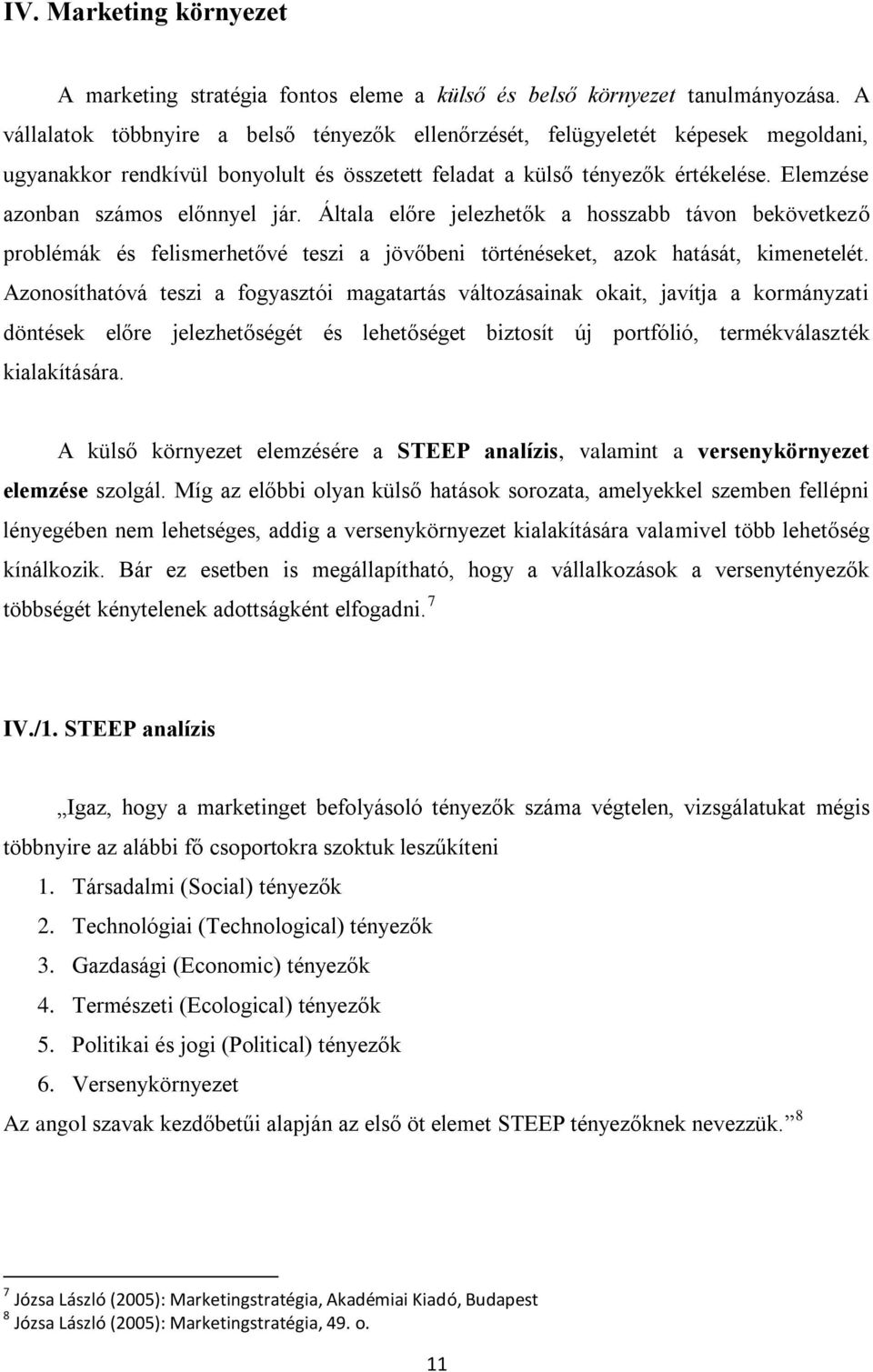 Elemzése azonban számos előnnyel jár. Általa előre jelezhetők a hosszabb távon bekövetkező problémák és felismerhetővé teszi a jövőbeni történéseket, azok hatását, kimenetelét.