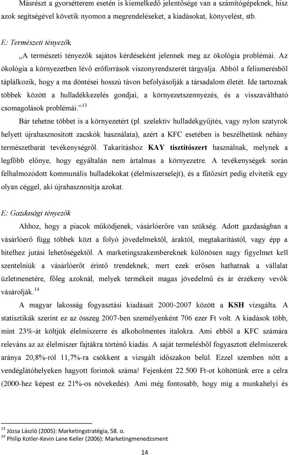 Abból a felismerésből táplálkozik, hogy a ma döntései hosszú távon befolyásolják a társadalom életét.