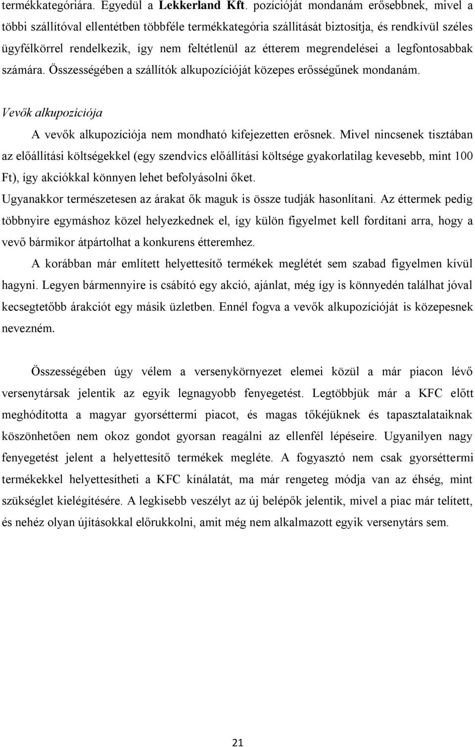 megrendelései a legfontosabbak számára. Összességében a szállítók alkupozícióját közepes erősségűnek mondanám. Vevők alkupozíciója A vevők alkupozíciója nem mondható kifejezetten erősnek.