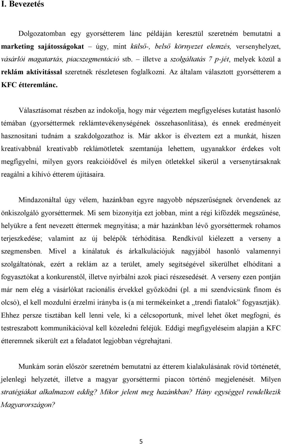 Választásomat részben az indokolja, hogy már végeztem megfigyeléses kutatást hasonló témában (gyorséttermek reklámtevékenységének összehasonlítása), és ennek eredményeit hasznosítani tudnám a