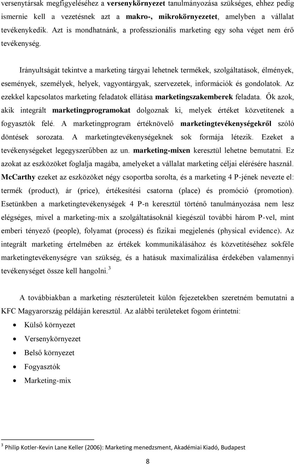 Irányultságát tekintve a marketing tárgyai lehetnek termékek, szolgáltatások, élmények, események, személyek, helyek, vagyontárgyak, szervezetek, információk és gondolatok.