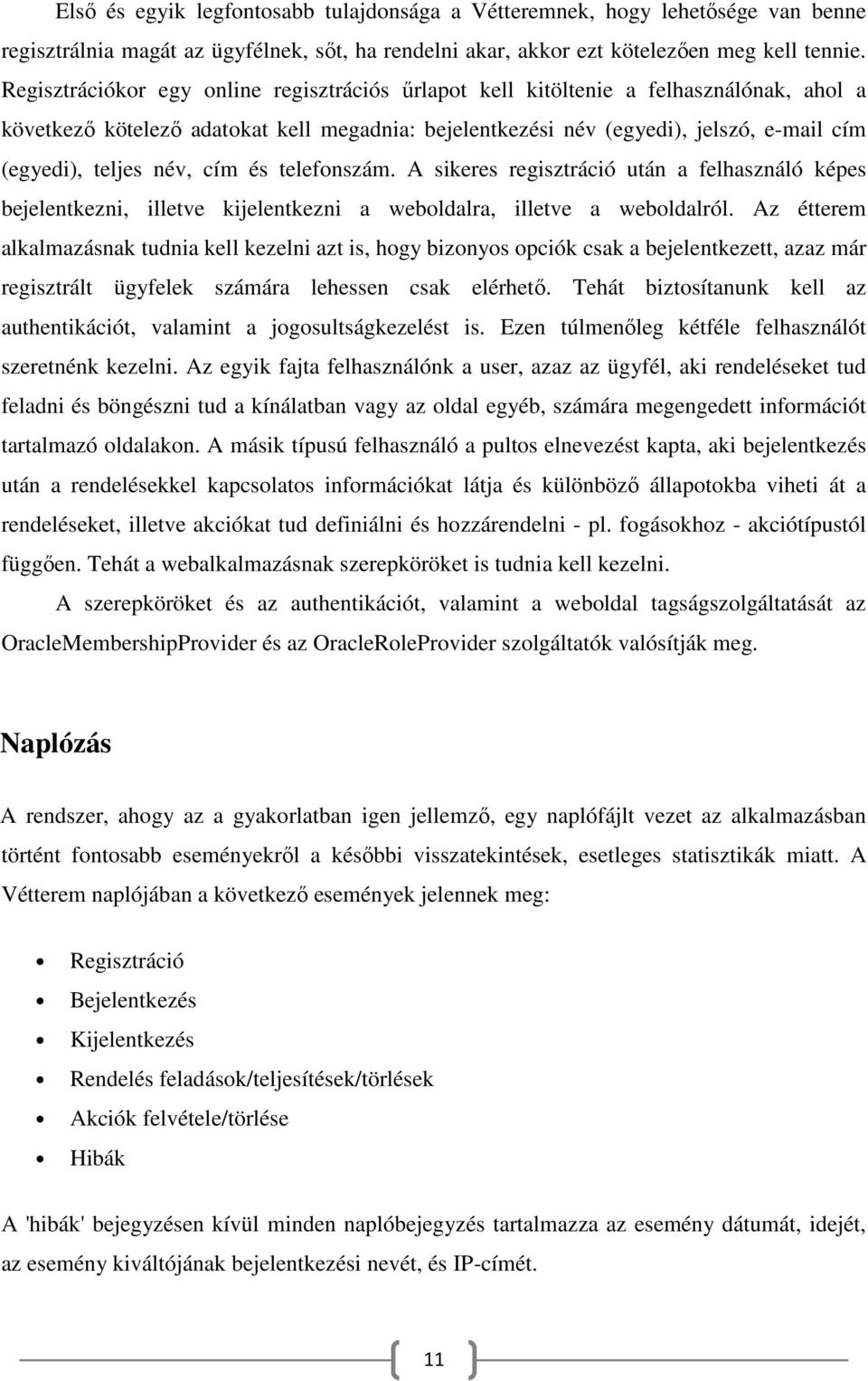 név, cím és telefonszám. A sikeres regisztráció után a felhasználó képes bejelentkezni, illetve kijelentkezni a weboldalra, illetve a weboldalról.