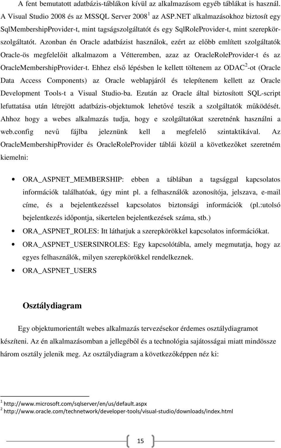 Azonban én Oracle adatbázist használok, ezért az előbb említett szolgáltatók Oracle-ös megfelelőit alkalmazom a Vétteremben, azaz az OracleRoleProvider-t és az OracleMembershipProvider-t.