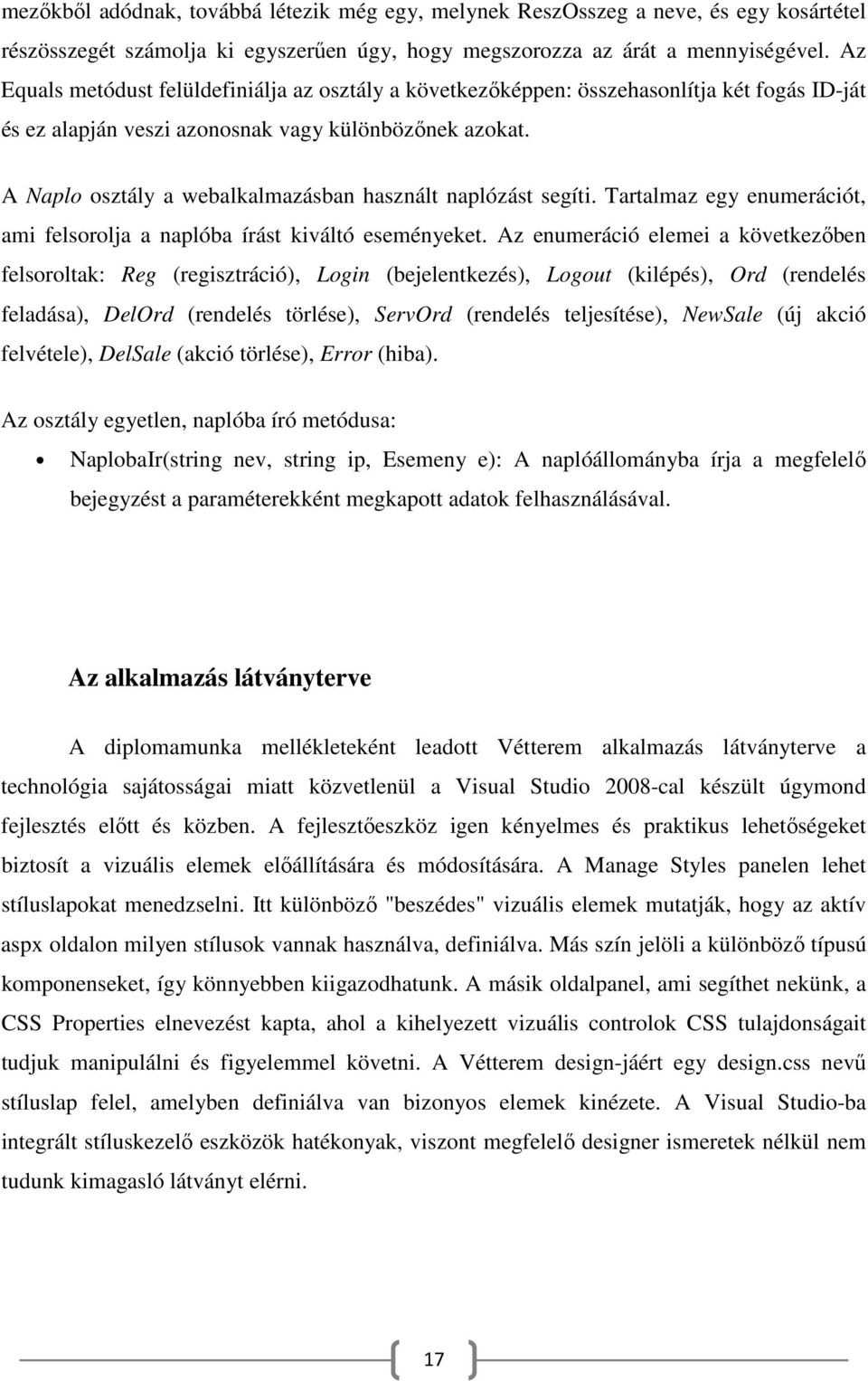 A Naplo osztály a webalkalmazásban használt naplózást segíti. Tartalmaz egy enumerációt, ami felsorolja a naplóba írást kiváltó eseményeket.