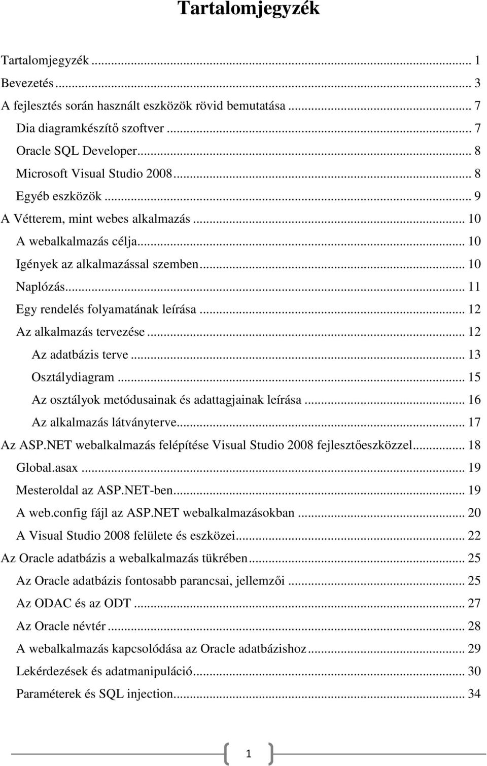 .. 12 Az alkalmazás tervezése... 12 Az adatbázis terve... 13 Osztálydiagram... 15 Az osztályok metódusainak és adattagjainak leírása... 16 Az alkalmazás látványterve... 17 Az ASP.