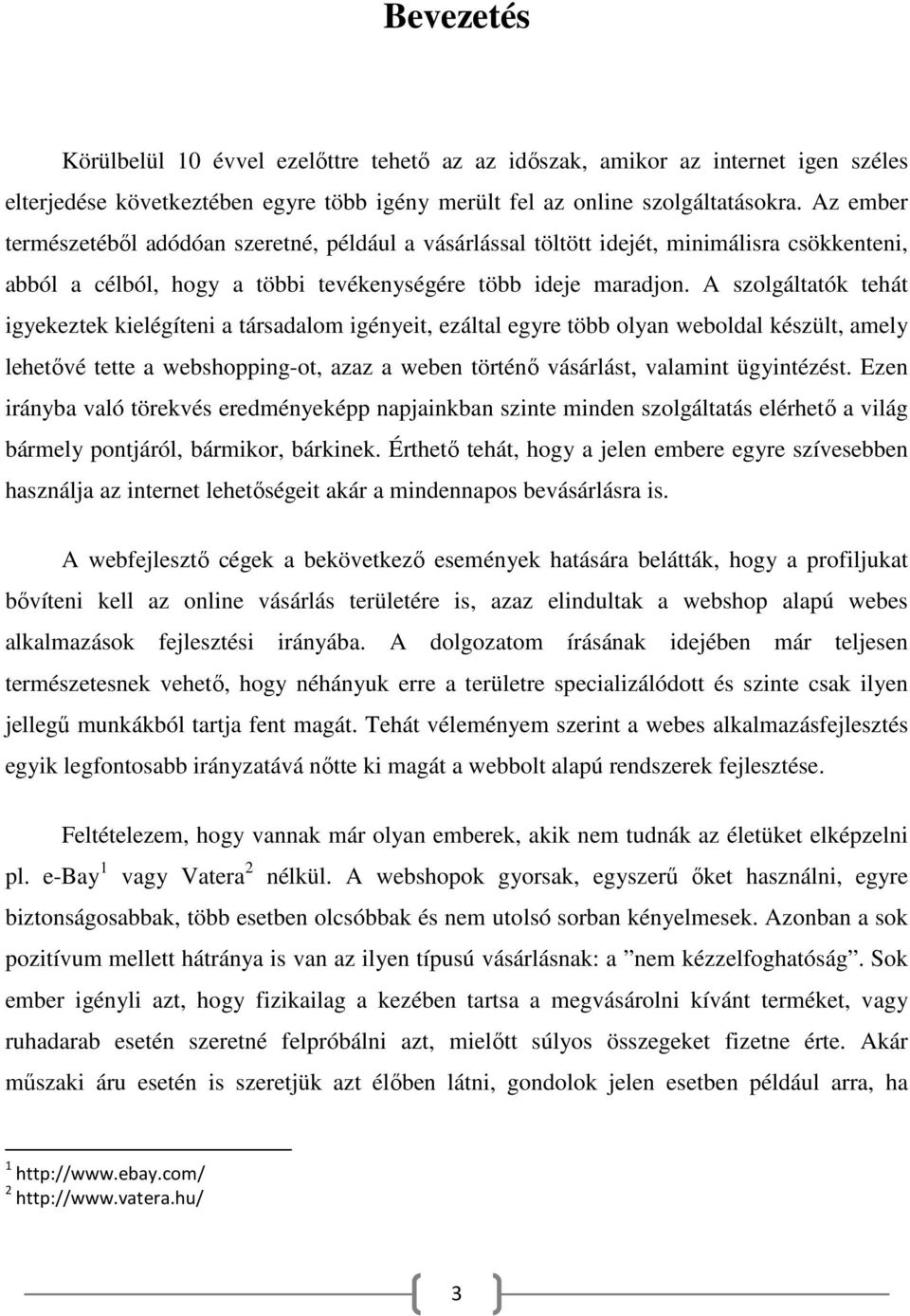 A szolgáltatók tehát igyekeztek kielégíteni a társadalom igényeit, ezáltal egyre több olyan weboldal készült, amely lehetővé tette a webshopping-ot, azaz a weben történő vásárlást, valamint