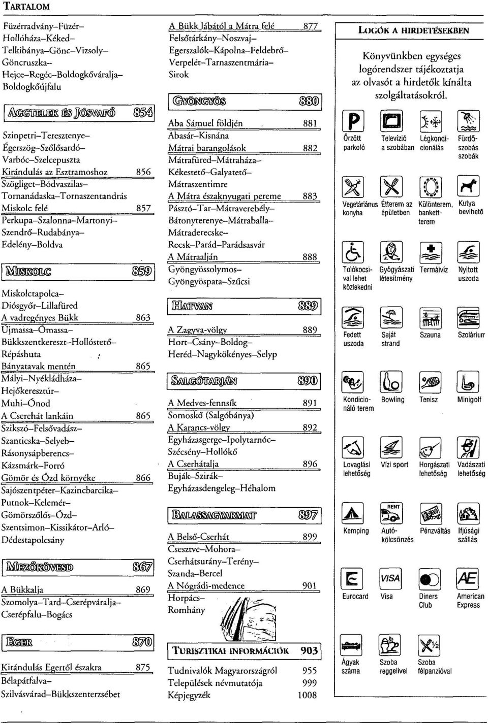 vadregényes Bükk 863 Ujassa Öassa- Bükkszentkereszt Hollóstető Répáshuta Bányatavak entén 865 Mályi-Nyékládháza- Hejőkeresztúr- Muhi-Ónod A Cserehát lankáin 865 Szikszó Felsó'vadász- Szanticska