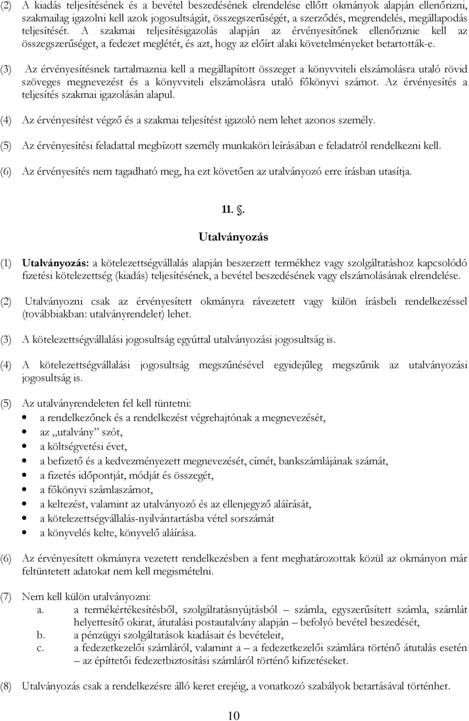 (3) Az érvényesítésnek tartalmaznia kell a megállapított összeget a könyvviteli elszámolásra utaló rövid szöveges megnevezést és a könyvviteli elszámolásra utaló főkönyvi számot.