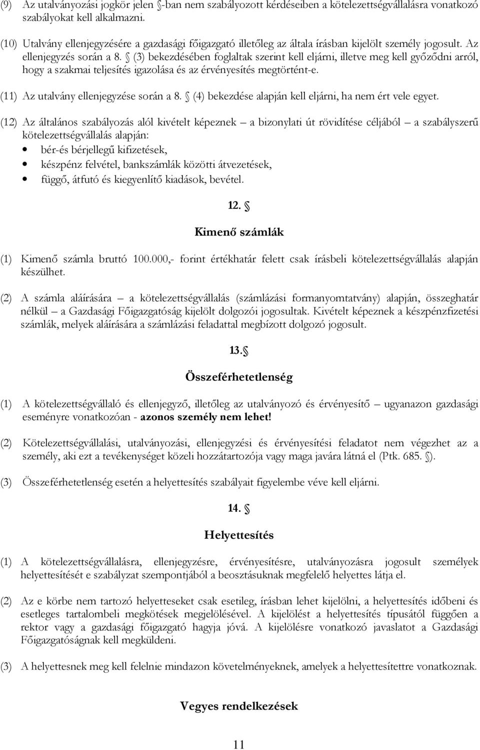 (3) bekezdésében foglaltak szerint kell eljárni, illetve meg kell győződni arról, hogy a szakmai teljesítés igazolása és az érvényesítés megtörtént-e. (11) Az utalvány ellenjegyzése során a 8.