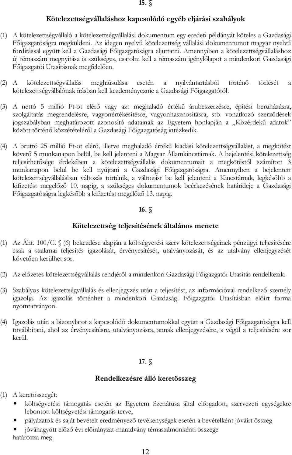 Amennyiben a kötelezettségvállaláshoz új témaszám megnyitása is szükséges, csatolni kell a témaszám igénylőlapot a mindenkori Gazdasági Főigazgatói Utasításnak megfelelően.