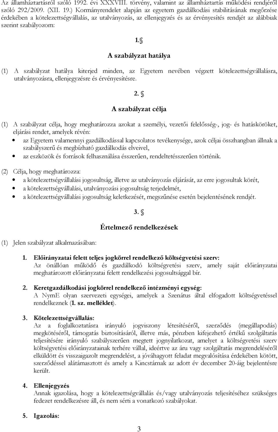 ) Kormányrendelet alapján az egyetem gazdálkodási stabilitásának megőrzése érdekében a kötelezettségvállalás, az utalványozás, az ellenjegyzés és az érvényesítés rendjét az alábbiak szerint