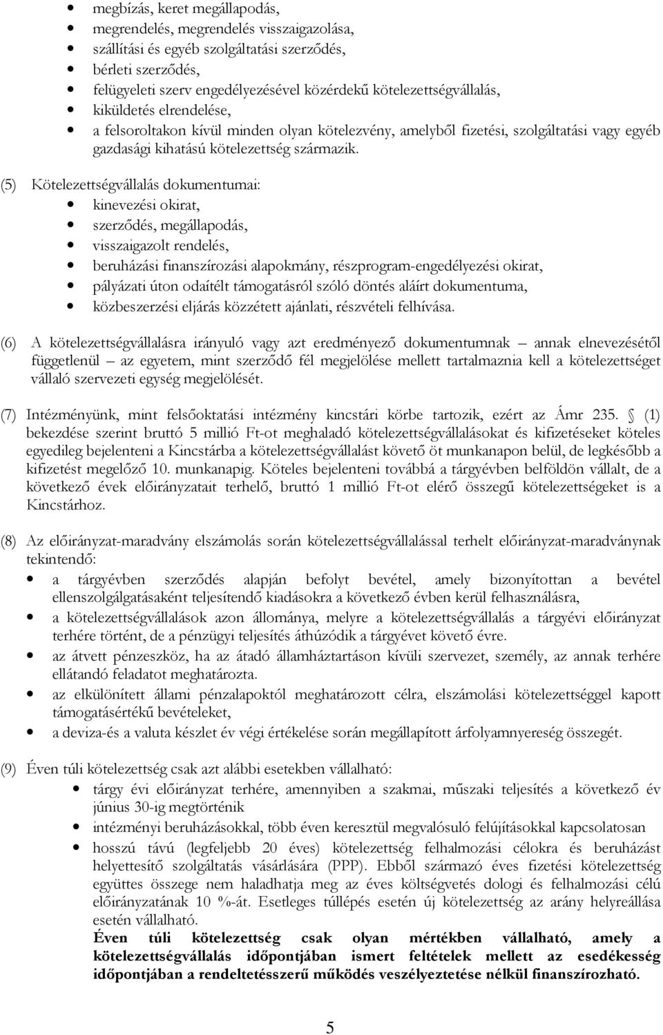 (5) Kötelezettségvállalás dokumentumai: kinevezési okirat, szerződés, megállapodás, visszaigazolt rendelés, beruházási finanszírozási alapokmány, részprogram-engedélyezési okirat, pályázati úton