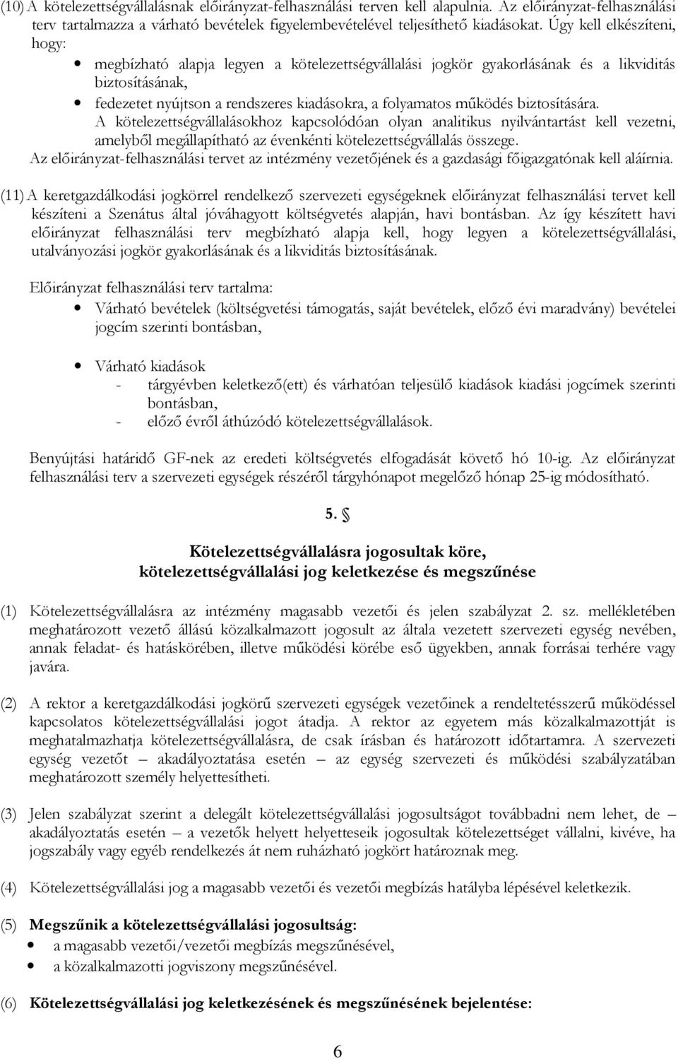 biztosítására. A kötelezettségvállalásokhoz kapcsolódóan olyan analitikus nyilvántartást kell vezetni, amelyből megállapítható az évenkénti kötelezettségvállalás összege.