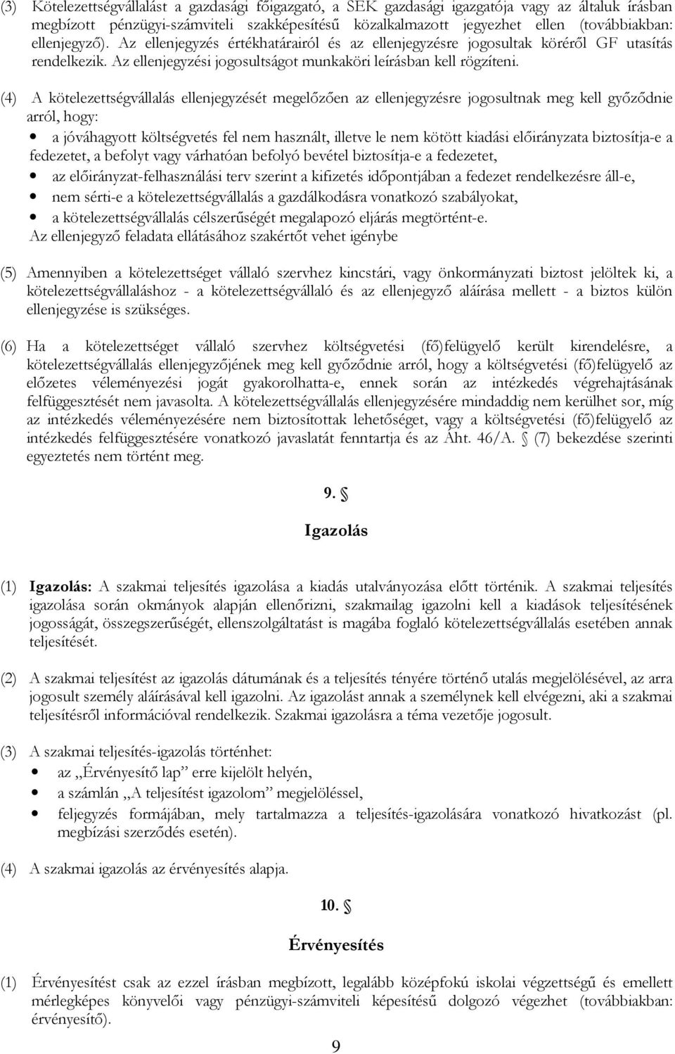 (4) A kötelezettségvállalás ellenjegyzését megelőzően az ellenjegyzésre jogosultnak meg kell győződnie arról, hogy: a jóváhagyott költségvetés fel nem használt, illetve le nem kötött kiadási