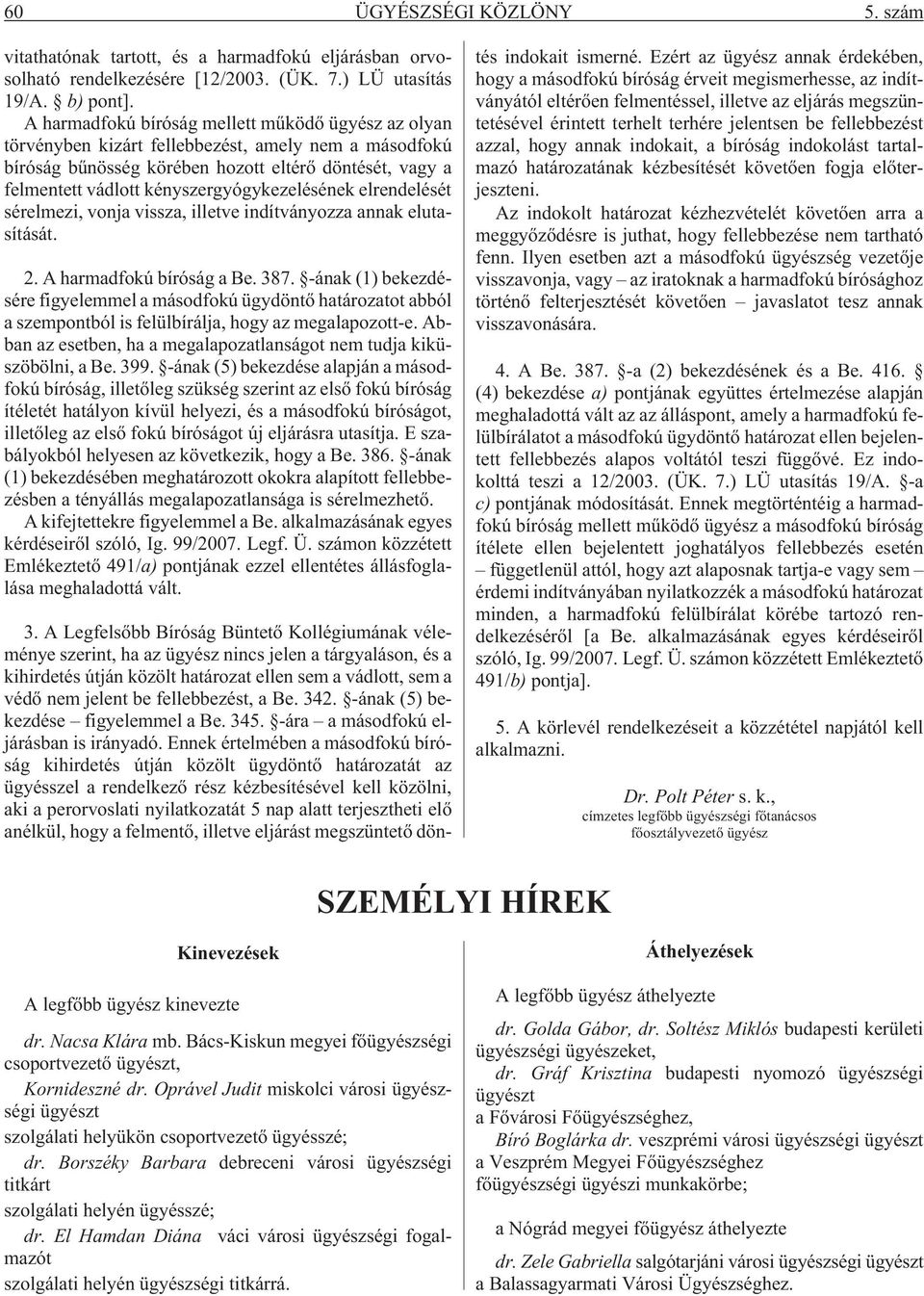 kényszergyógykezelésének elrendelését sérelmezi, vonja vissza, illetve indítványozza annak elutasítását. 2. A harmadfokú bíróság a Be. 387.