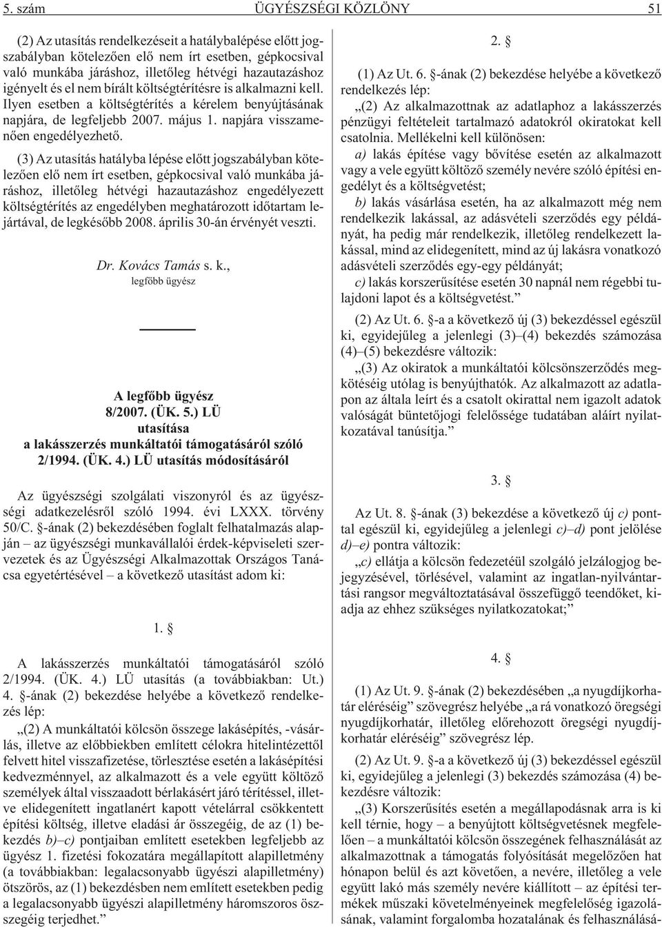 (3) Az utasítás hatályba lépése elõtt jogszabályban kötelezõen elõ nem írt esetben, gépkocsival való munkába járáshoz, illetõleg hétvégi hazautazáshoz engedélyezett költségtérítés az engedélyben